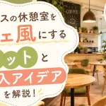 オフィスの休憩室をカフェ風にするメリットと導入アイデアを解説！